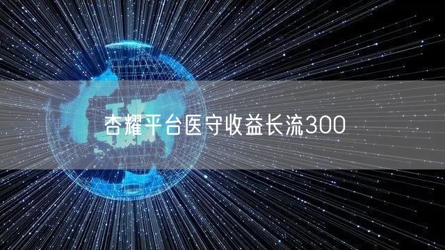 杏耀平台医守收益长流300
