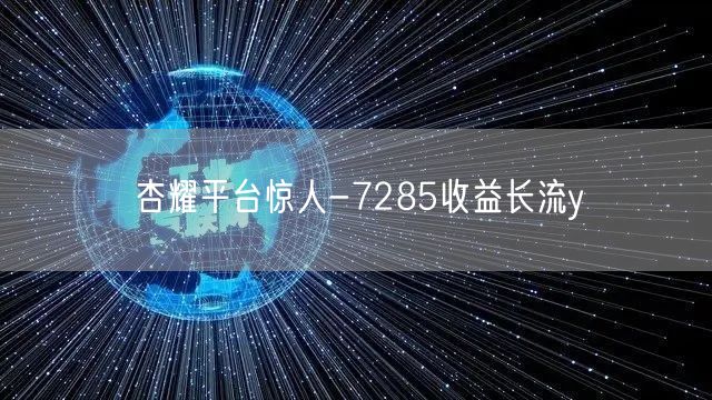 杏耀平台惊人-7285收益长流y