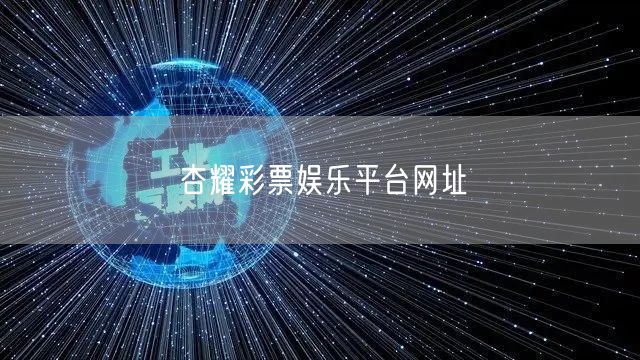 杏耀彩票娱乐平台网址