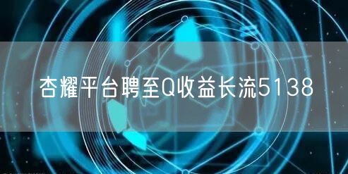 杏耀平台聘至Q收益长流5138