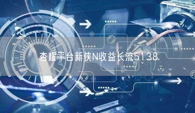 杏耀平台新侠N收益长流5138