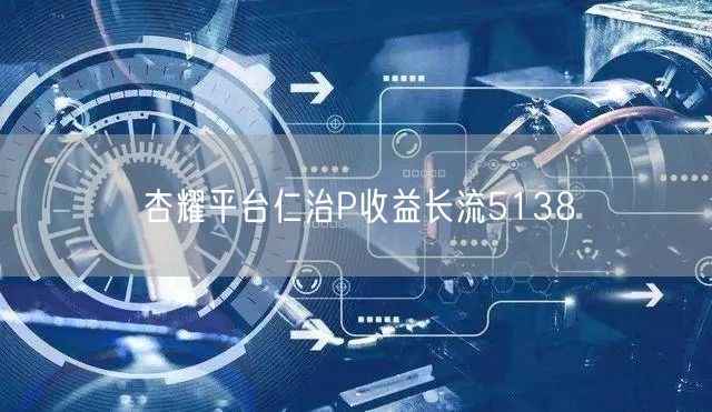 杏耀平台仁治P收益长流5138